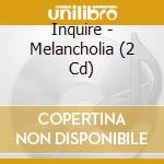 Inquire - Melancholia (2 Cd) cd