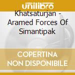 Khatsaturjan - Aramed Forces Of Simantipak cd musicale di Khatsaturjan