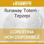 Runaway Totem - Tepzepi cd