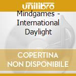 Mindgames - International Daylight cd musicale di Mindgames