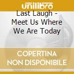 Last Laugh - Meet Us Where We Are Today cd musicale di Last Laugh