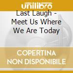 Last Laugh - Meet Us Where We Are Today cd