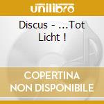 Discus - ...Tot Licht ! cd