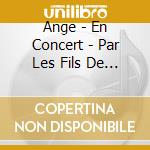 Ange - En Concert - Par Les Fils De Mandrin Millesime 77 cd