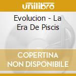 Evolucion - La Era De Piscis cd musicale di Evolucion