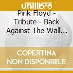 Pink Floyd - Tribute - Back Against The Wall (Musea Tribute) (2 Cd) cd