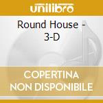 Round House - 3-D cd