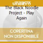 The Black Noodle Project - Play Again cd