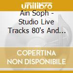 Ain Soph - Studio Live Tracks 80's And 2005 cd