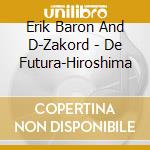 Erik Baron And D-Zakord - De Futura-Hiroshima cd