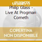 Philip Glass - Live At Progman Cometh cd
