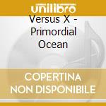 Versus X - Primordial Ocean cd