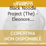 Black Noodle Project (The) - Eleonore (Digipack) cd musicale di Black noodle project the
