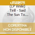 (LP Vinile) Tirill - Said The Sun To The Moon vinile