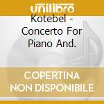 Kotebel - Concerto For Piano And. cd musicale di Kotebel