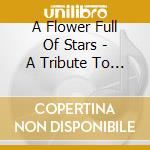 A Flower Full Of Stars - A Tribute To The Flower King (4 Cd) cd musicale di A Flower Full Of Stars
