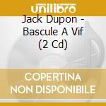 Jack Dupon - Bascule A Vif (2 Cd) cd