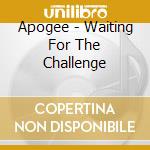Apogee - Waiting For The Challenge cd musicale di Apogee