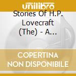 Stories Of H.P. Lovecraft (The) - A Synphonic Collection (Musea Compi (3 Cd) cd musicale di The Stories Of H.P. Lovecraft