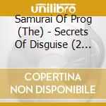 Samurai Of Prog (The) - Secrets Of Disguise (2 Cd) cd musicale di Samurai Of Prog, The