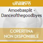 Amoebasplit - Danceofthegoodbyes cd musicale di Amoebasplit