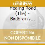 Healing Road (The) - Birdbrain's Travels cd musicale di Healing Road, The