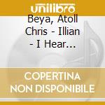 Beya, Atoll Chris - Illian - I Hear The Earth cd musicale di Beya, Atoll Chris