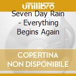 Seven Day Rain - Everything Begins Again cd