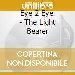 Eye 2 Eye - The Light Bearer cd musicale di Eye 2 Eye