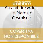 Arnaud Bukwald - La Marmite Cosmique cd