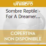 Sombre Reptile - For A Dreamer... cd musicale