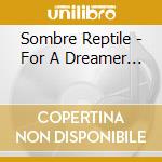 Sombre Reptile - For A Dreamer... cd