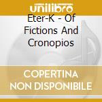 Eter-K - Of Fictions And Cronopios cd musicale