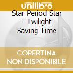 Star Period Star - Twilight Saving Time cd