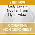 Lady Lake - Not Far From Llyn Llydaw cd