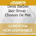 Denis Barbier Jazz Group - Choeurs De Mer cd