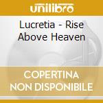 Lucretia - Rise Above Heaven cd musicale
