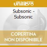 Subsonic - Subsonic cd musicale