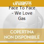 Face To Face - We Love Gas cd
