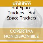 Hot Space Truckers - Hot Space Truckers cd