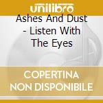 Ashes And Dust - Listen With The Eyes cd musicale di Ashes And Dust