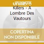 Killers - A Lombre Des Vautours cd musicale di Killers