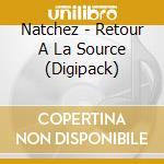 Natchez - Retour A La Source (Digipack) cd