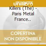 Killers (The) - Paris Metal France.. cd musicale di Killers (The)
