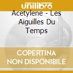 Acetylene - Les Aiguilles Du Temps cd