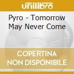 Pyro - Tomorrow May Never Come cd