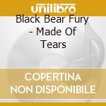 Black Bear Fury - Made Of Tears cd