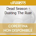 Dead Season - Dusting The Rust cd musicale di Dead Season
