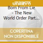 Born From Lie - The New World Order Part 1 cd