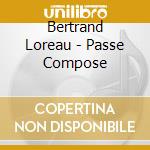 Bertrand Loreau - Passe Compose cd musicale di Bertrand Loreau